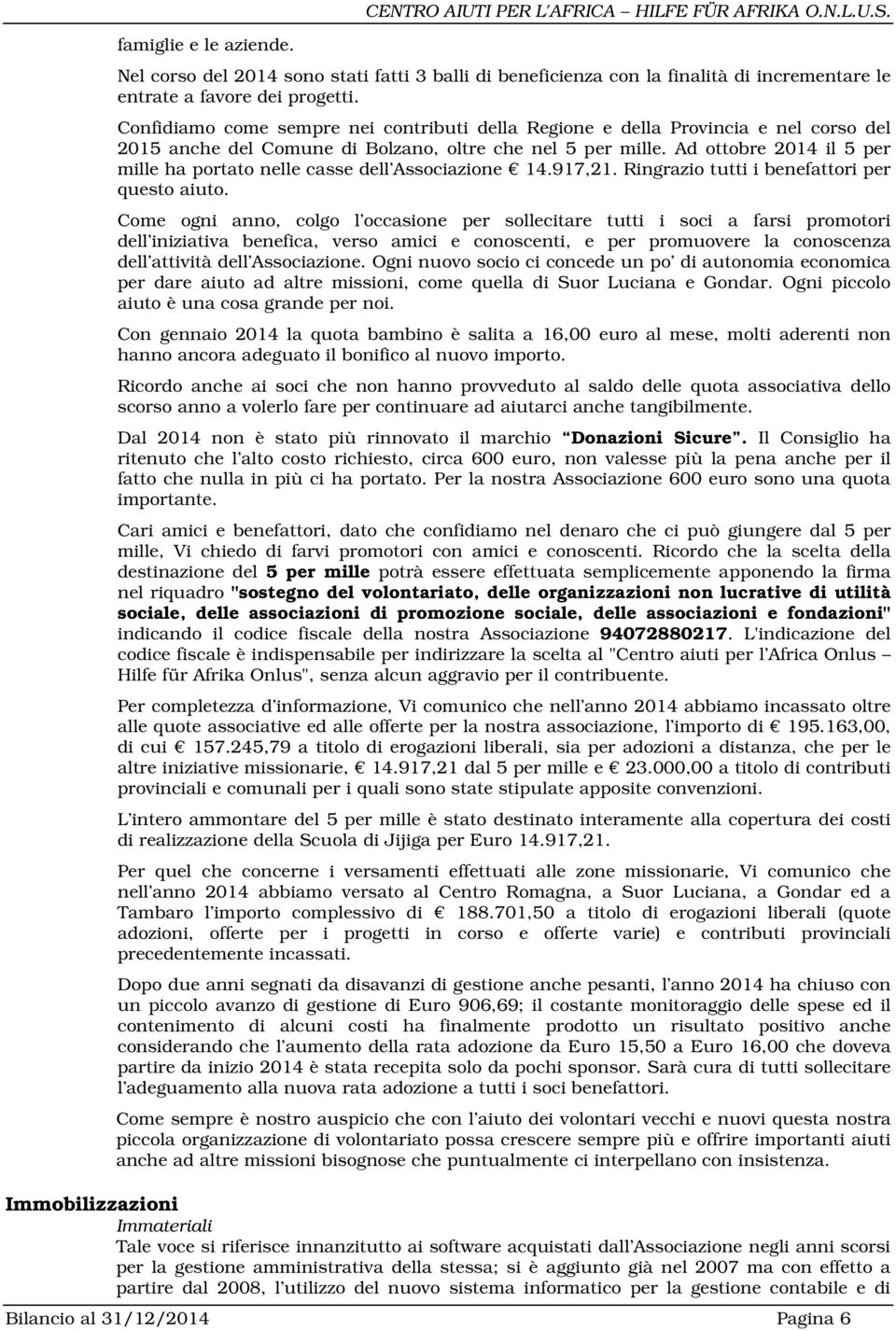 Confidiamo come sempre nei contributi della Regione e della Provincia e nel corso del 2015 anche del Comune di Bolzano, oltre che nel 5 per mille.