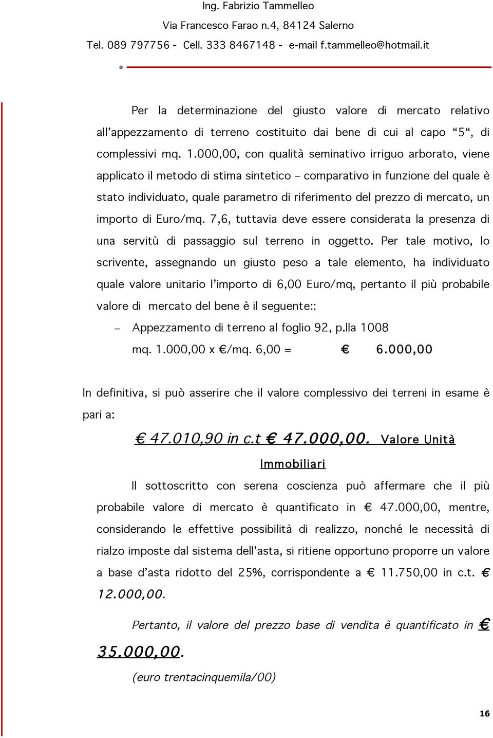 mercato, un importo di Euro/mq. 7,6, tuttavia deve essere considerata la presenza di una servitù di passaggio sul terreno in oggetto.