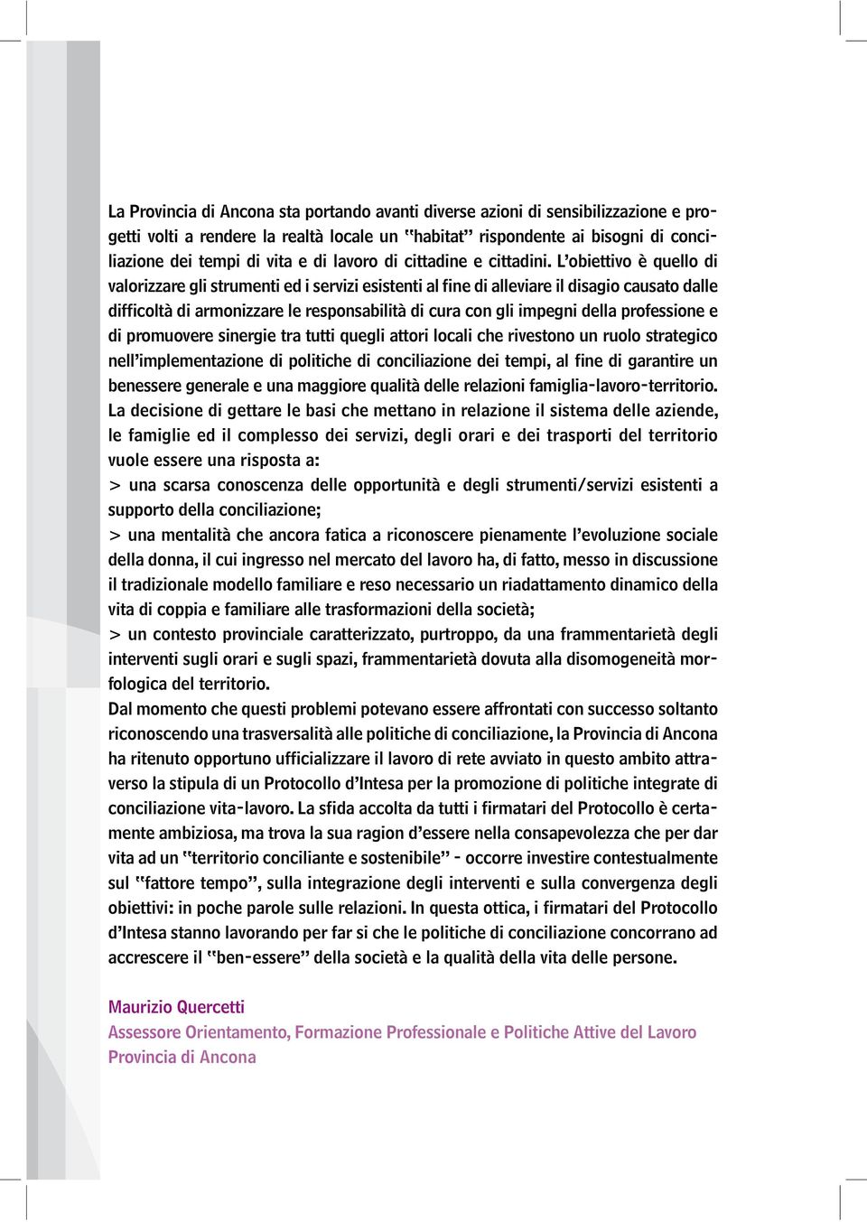 L obiettivo è quello di valorizzare gli strumenti ed i servizi esistenti al fine di alleviare il disagio causato dalle difficoltà di armonizzare le responsabilità di cura con gli impegni della