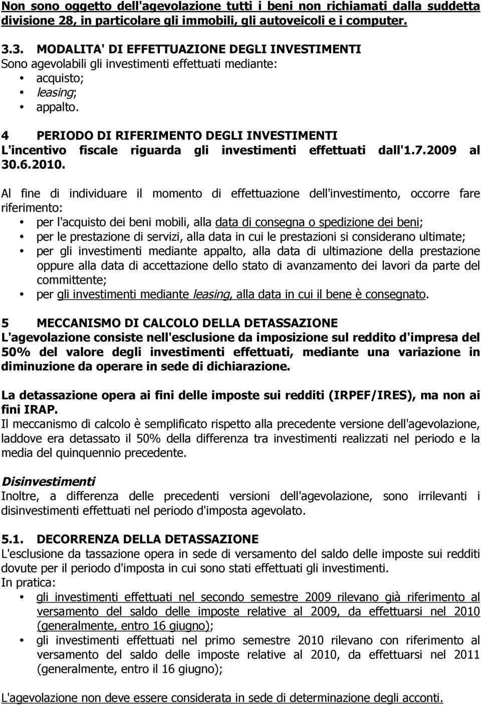 4 PERIODO DI RIFERIMENTO DEGLI INVESTIMENTI L'incentivo fiscale riguarda gli investimenti effettuati dall'1.7.2009 al 30.6.2010.