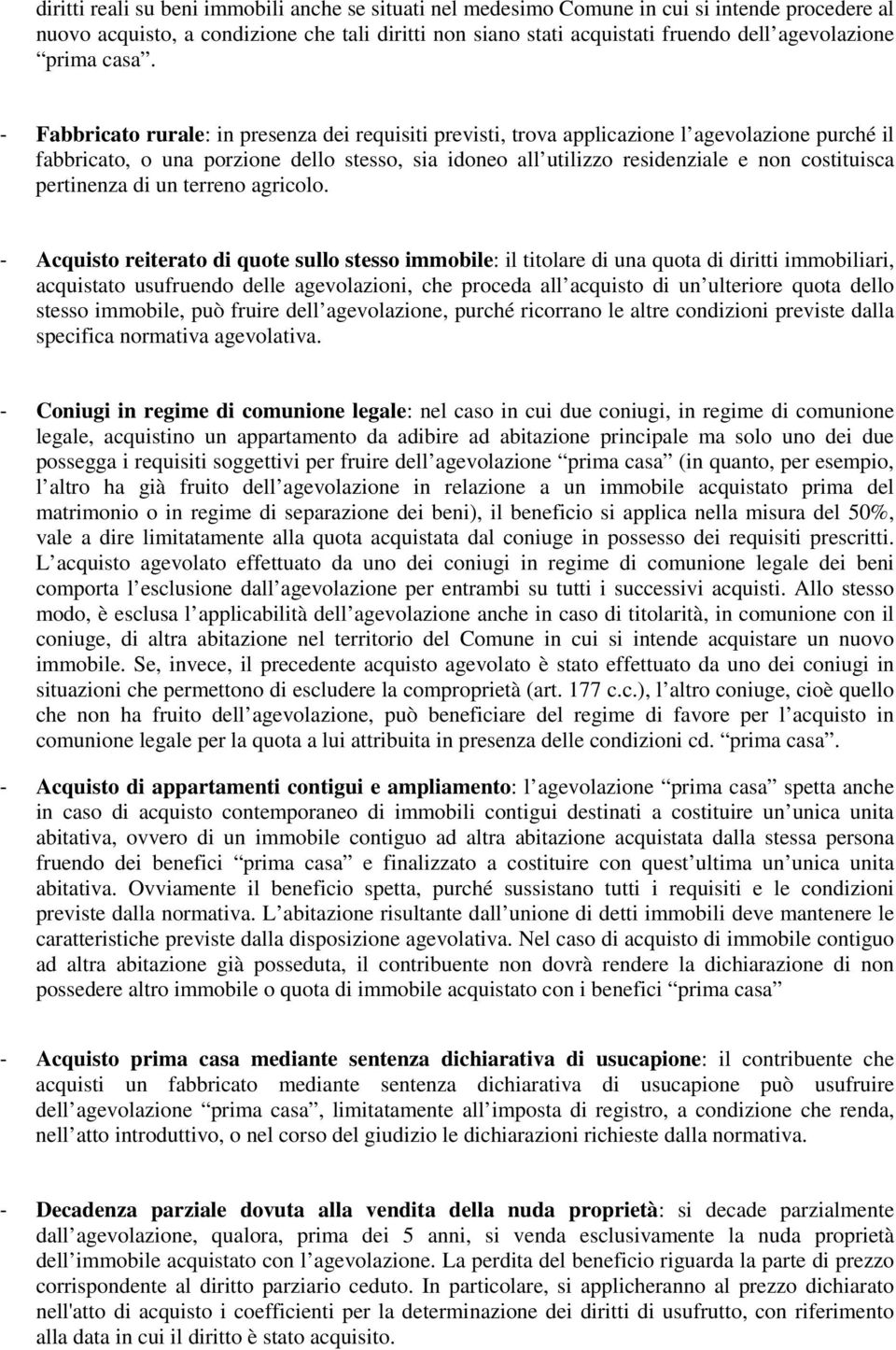 - Fabbricato rurale: in presenza dei requisiti previsti, trova applicazione l agevolazione purché il fabbricato, o una porzione dello stesso, sia idoneo all utilizzo residenziale e non costituisca