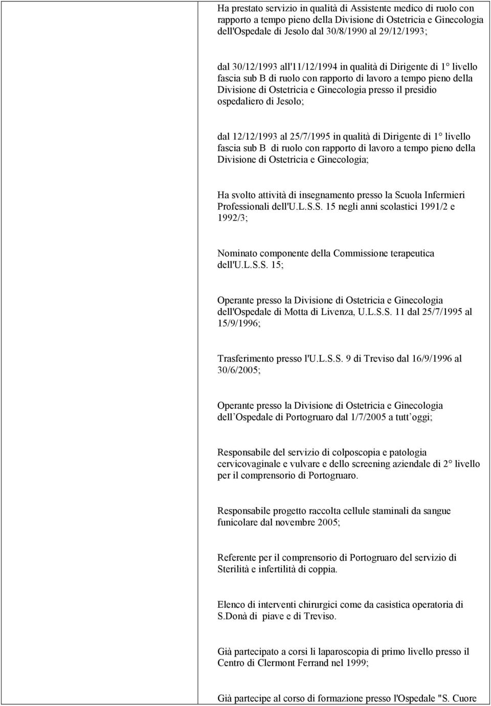 Jesolo; dal 12/12/1993 al 25/7/1995 in qualità di Dirigente di 1 livello fascia sub B di ruolo con rapporto di lavoro a tempo pieno della Divisione di Ostetricia e Ginecologia; Ha svolto attività di