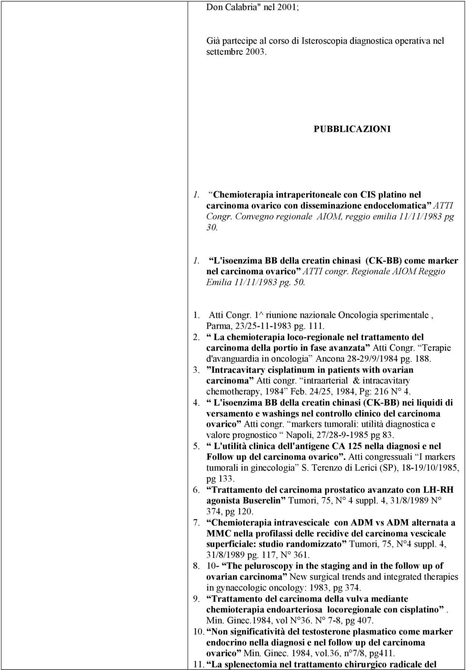 /11/1983 pg 30. 1. L'isoenzima BB della creatin chinasi (CK-BB) come marker nel carcinoma ovarico ATTI congr. Regionale AIOM Reggio Emilia 11/11/1983 pg. 50. 1. Atti Congr.