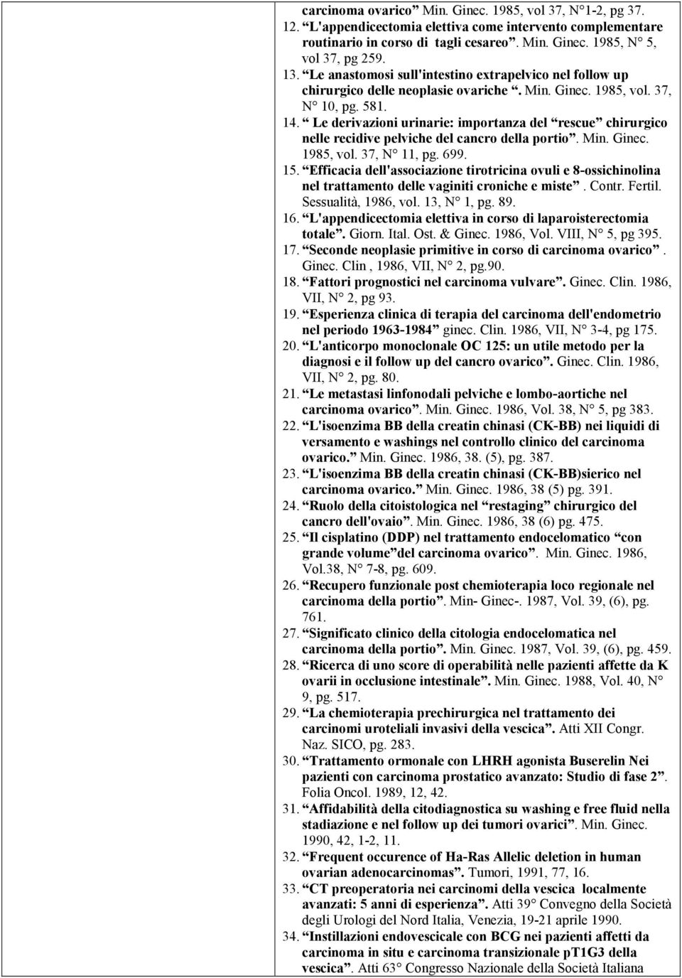 Le derivazioni urinarie: importanza del rescue chirurgico nelle recidive pelviche del cancro della portio. Min. Ginec. 1985, vol. 37, N 11, pg. 699. 15.