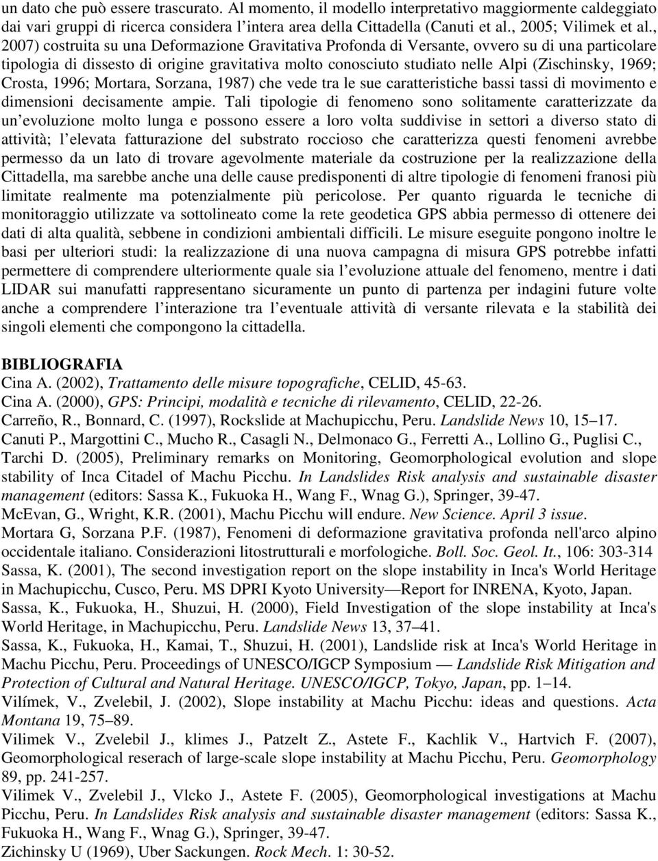 , 2007) costruita su una Deformazione Gravitativa Profonda di Versante, ovvero su di una particolare tipologia di dissesto di origine gravitativa molto conosciuto studiato nelle Alpi (Zischinsky,