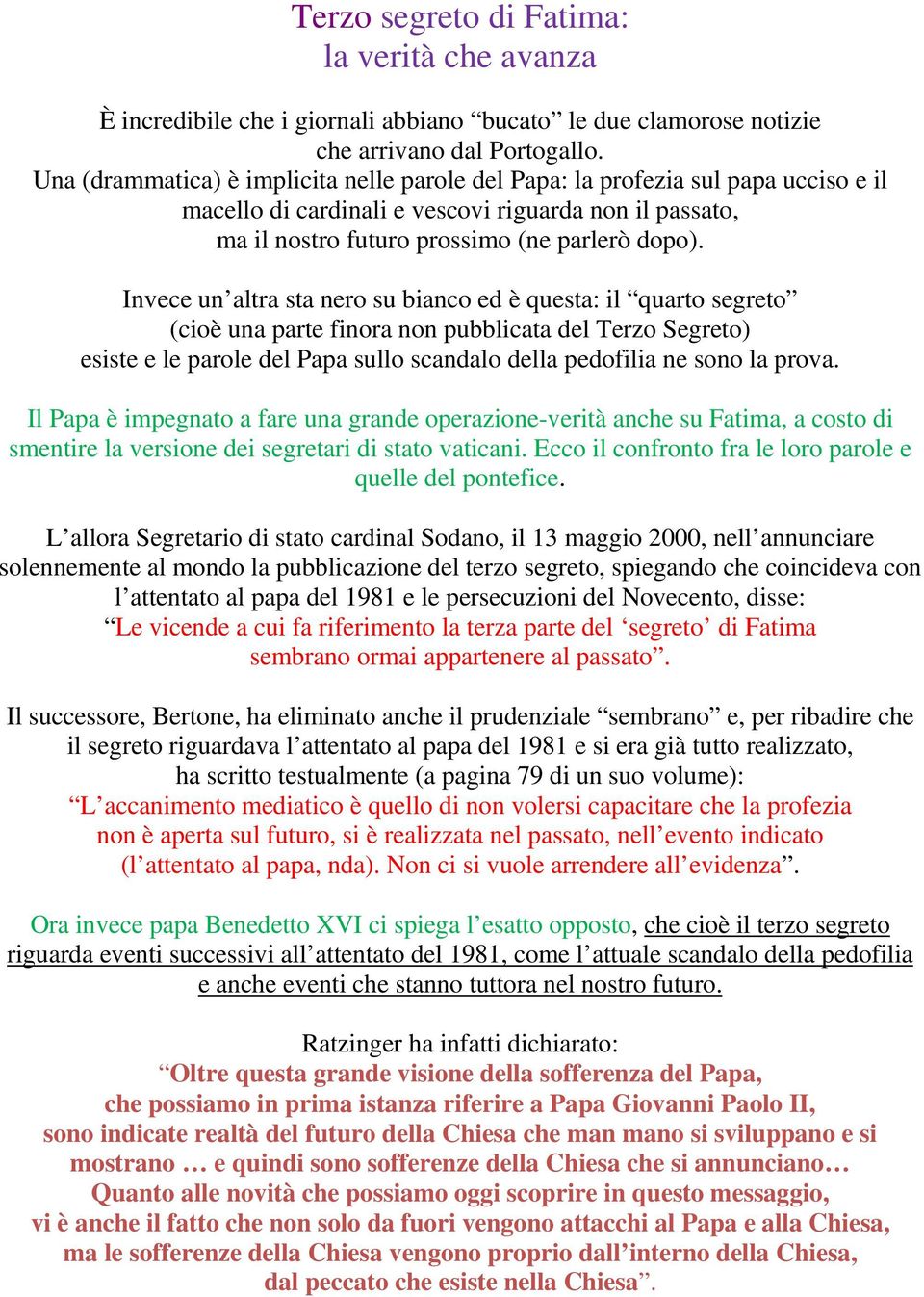 Invece un altra sta nero su bianco ed è questa: il quarto segreto (cioè una parte finora non pubblicata del Terzo Segreto) esiste e le parole del Papa sullo scandalo della pedofilia ne sono la prova.