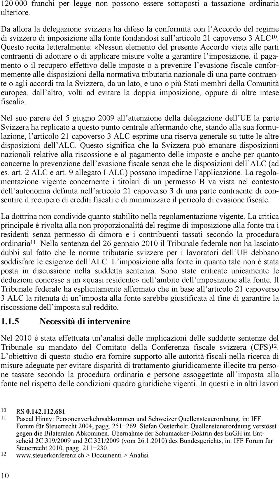 Questo recita letteralmente: «Nessun elemento del presente Accordo vieta alle parti contraenti di adottare o di applicare misure volte a garantire l imposizione, il pagamento o il recupero effettivo