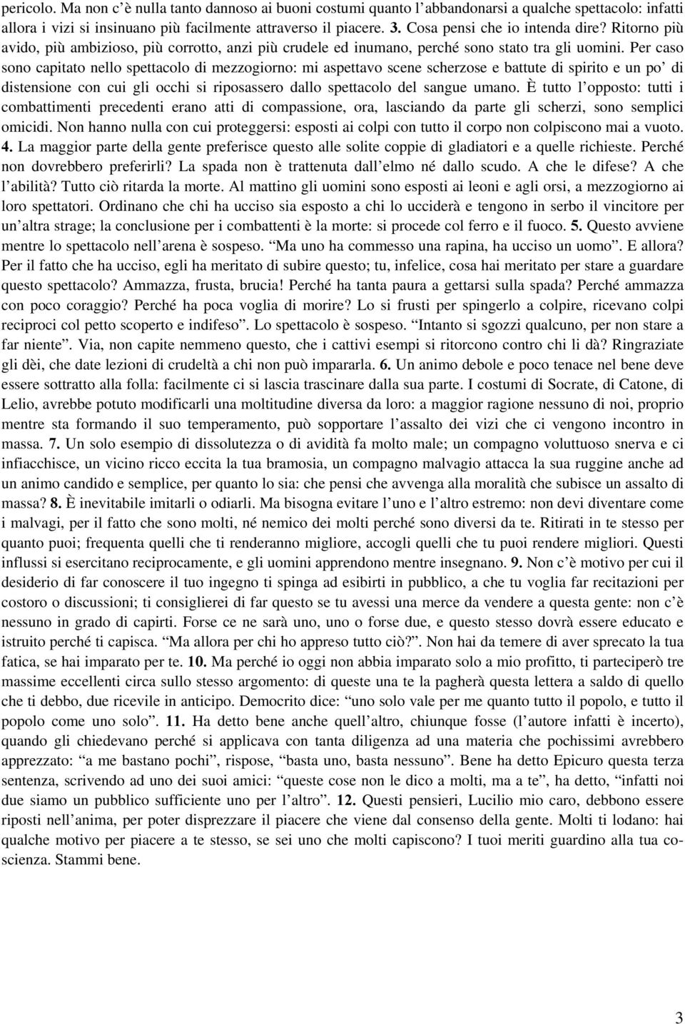 Per caso sono capitato nello spettacolo di mezzogiorno: mi aspettavo scene scherzose e battute di spirito e un po di distensione con cui gli occhi si riposassero dallo spettacolo del sangue umano.