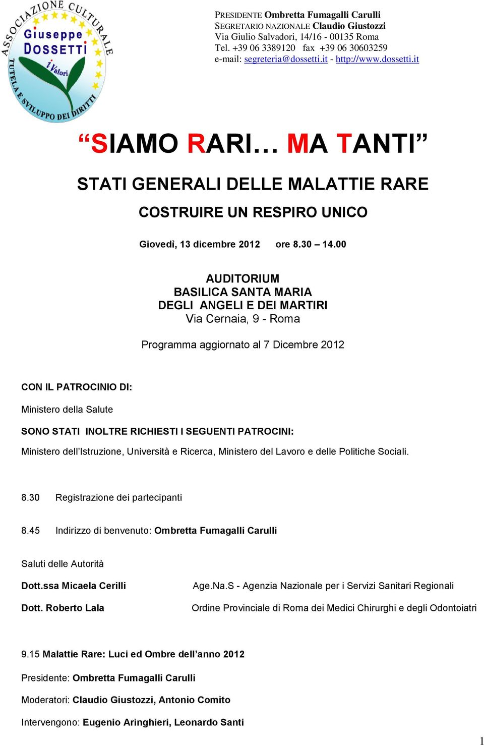 00 AUDITORIUM BASILICA SANTA MARIA DEGLI ANGELI E DEI MARTIRI Via Cernaia, 9 - Roma Programma aggiornato al 7 Dicembre 2012 CON IL PATROCINIO DI: Ministero della Salute SONO STATI INOLTRE RICHIESTI I