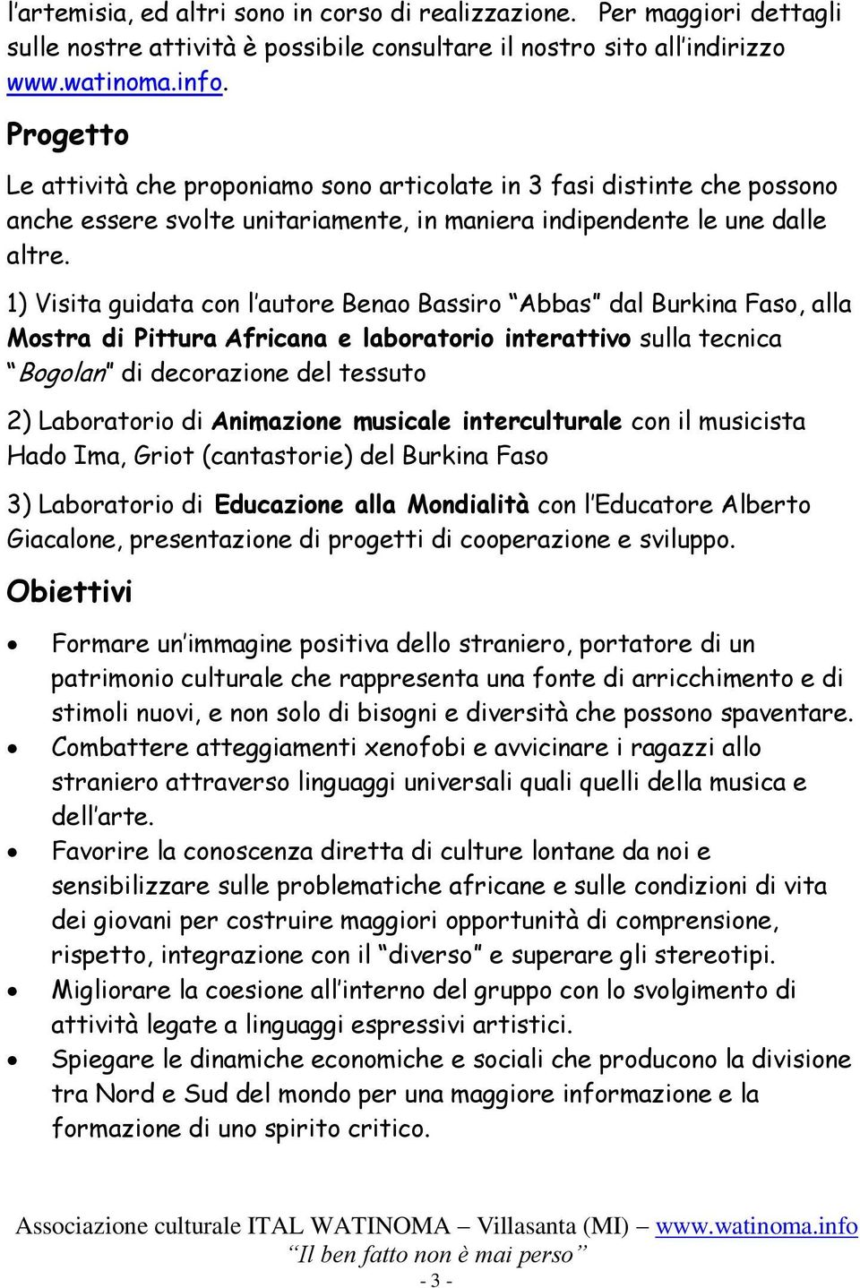 1) Visita guidata con l autore Benao Bassiro Abbas dal Burkina Faso, alla Mostra di Pittura Africana e laboratorio interattivo sulla tecnica Bogolan di decorazione del tessuto 2) Laboratorio di