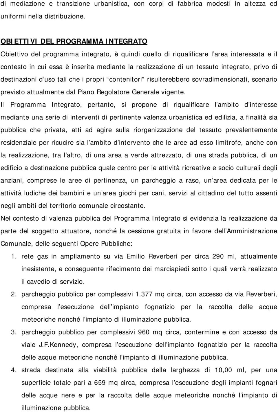 integrato, privo di destinazioni d uso tali che i propri contenitori risulterebbero sovradimensionati, scenario previsto attualmente dal Piano Regolatore Generale vigente.