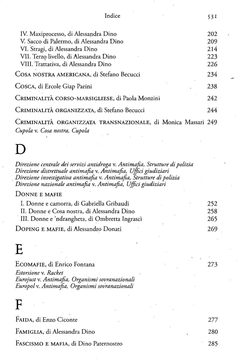 ORGANIZZATA, di Stefano Becucci 244 CRIMINALITÀ ORGANIZZATA TRANSNAZIONALE, di Monica Massari 249 Cupola v. Cosa nostra, Cupola Direzione centrale dei servizi antidroga v.