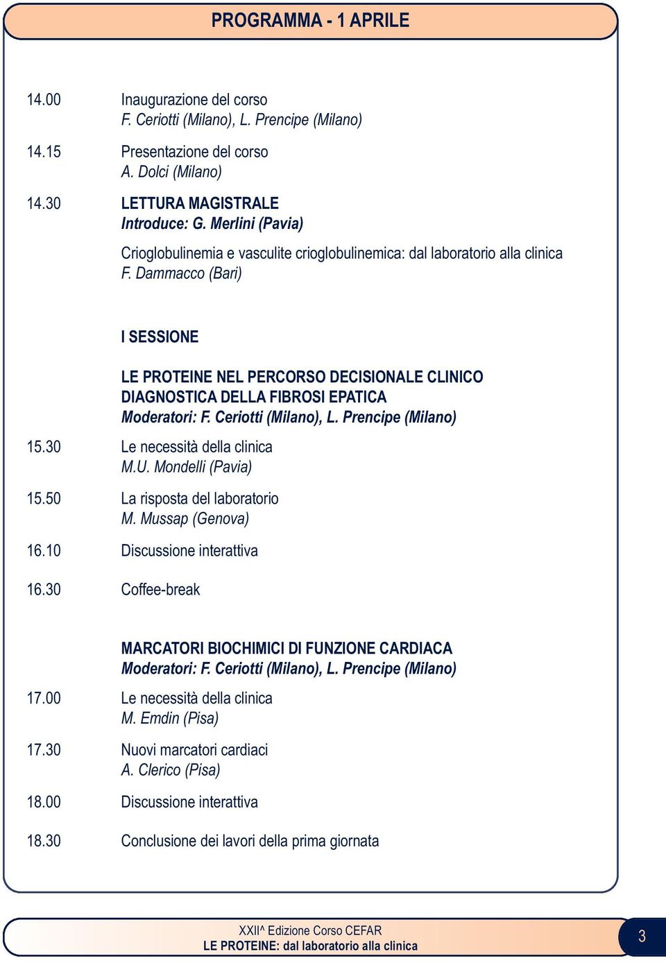 Dammacco (Bari) I SESSIONE LE PROTEINE NEL PERCORSO DECISIONALE CLINICO DIAGNOSTICA DELLA FIBROSI EPATICA Moderatori: F. Ceriotti (Milano), L. Prencipe (Milano) 15.30 Le necessità della clinica M.U.