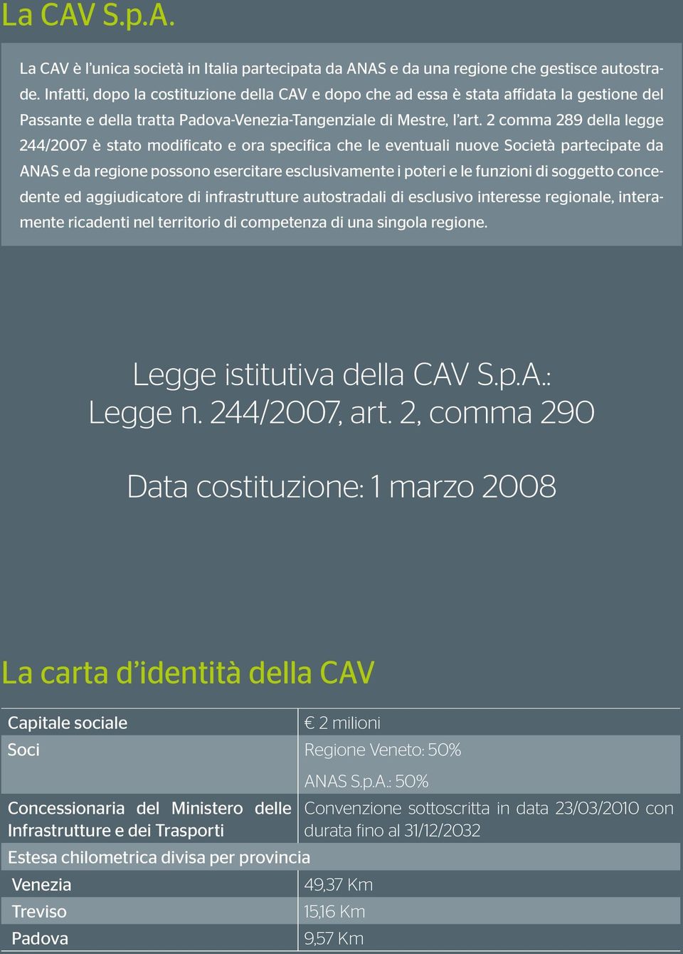 2 comma 289 della legge 244/2007 è stato modificato e ora specifica che le eventuali nuove Società partecipate da ANAS e da regione possono esercitare esclusivamente i poteri e le funzioni di