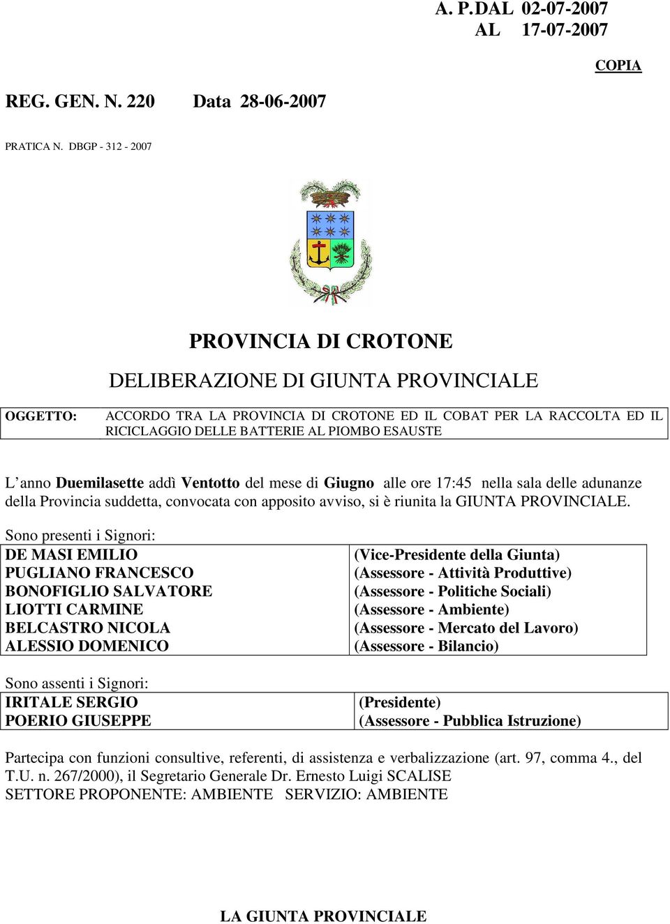 anno Duemilasette addì Ventotto del mese di Giugno alle ore 17:45 nella sala delle adunanze della Provincia suddetta, convocata con apposito avviso, si è riunita la GIUNTA PROVINCIALE.