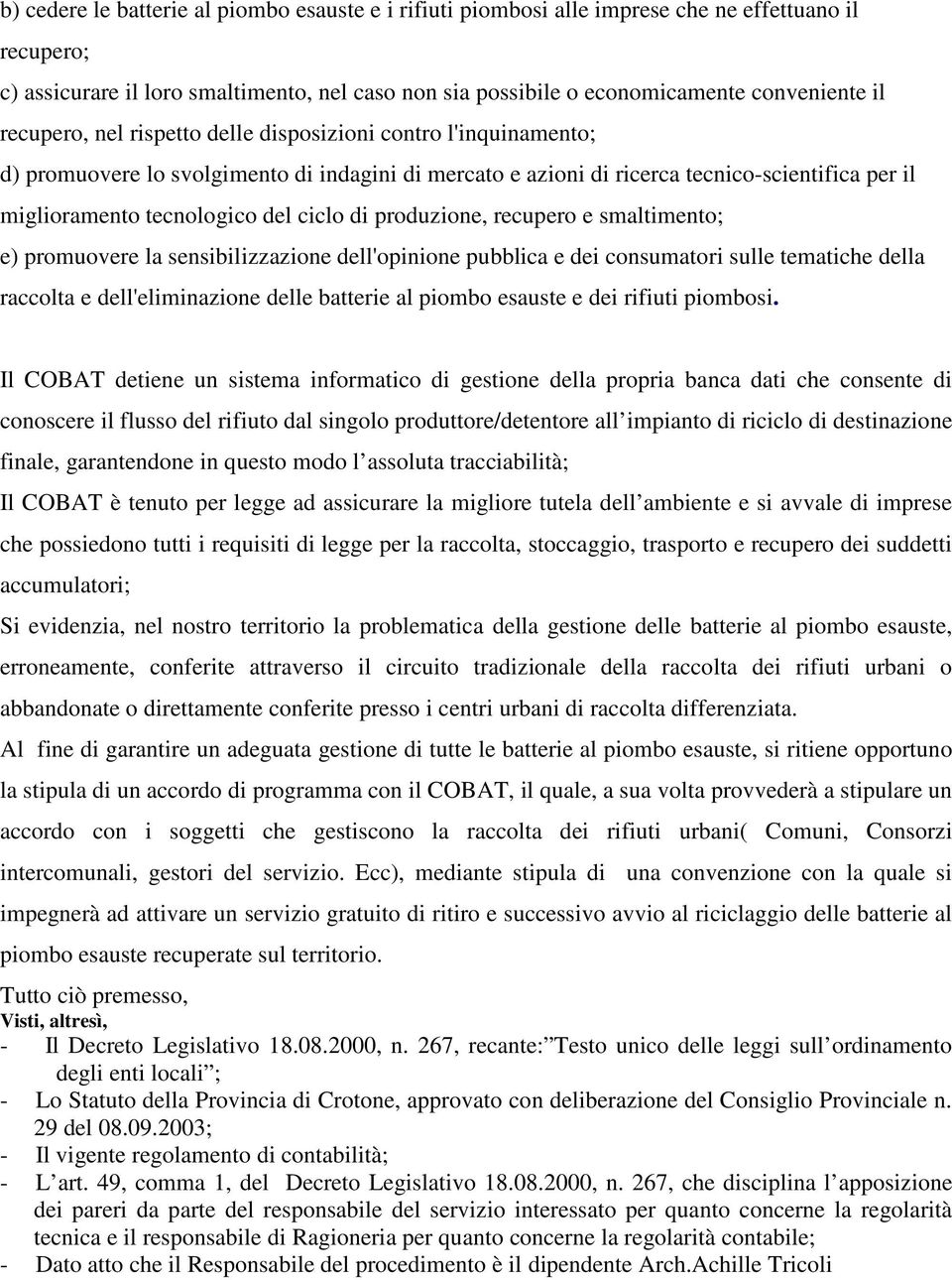 di produzione, recupero e smaltimento; e) promuovere la sensibilizzazione dell'opinione pubblica e dei consumatori sulle tematiche della raccolta e dell'eliminazione delle batterie al piombo esauste