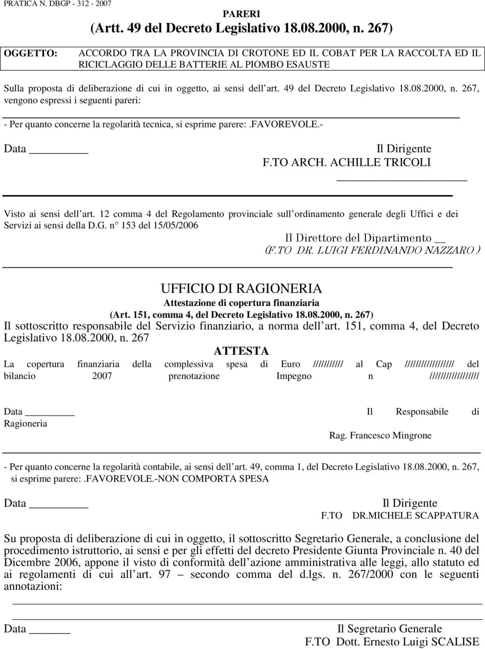 49 del Decreto Legislativo 18.08.2000, n. 267, vengono espressi i seguenti pareri: - Per quanto concerne la regolarità tecnica, si esprime parere:.favorevole.- Data Il Dirigente F.TO ARCH.