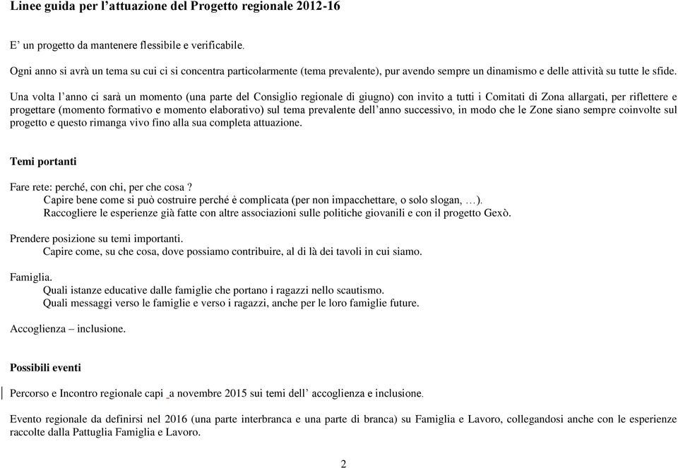 Una volta l anno ci sarà un momento (una parte del Consiglio regionale di giugno) con invito a tutti i Comitati di Zona allargati, per riflettere e progettare (momento formativo e momento