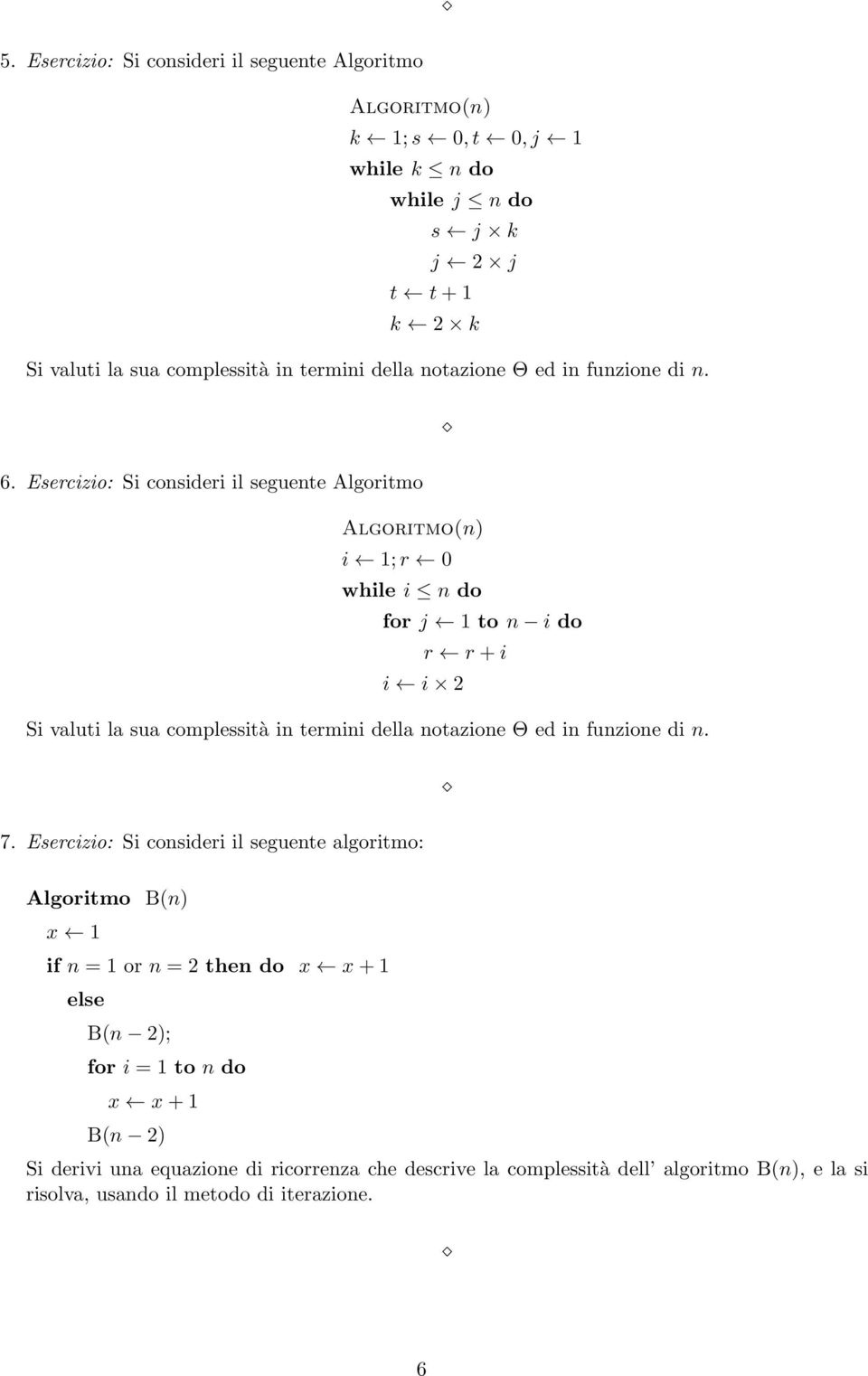 Esercizio: Si consideri il seguente algoritmo: Algoritmo B(n) x 1 if n = 1 or n = 2 then do x x+1 else B(n 2); for i = 1 to