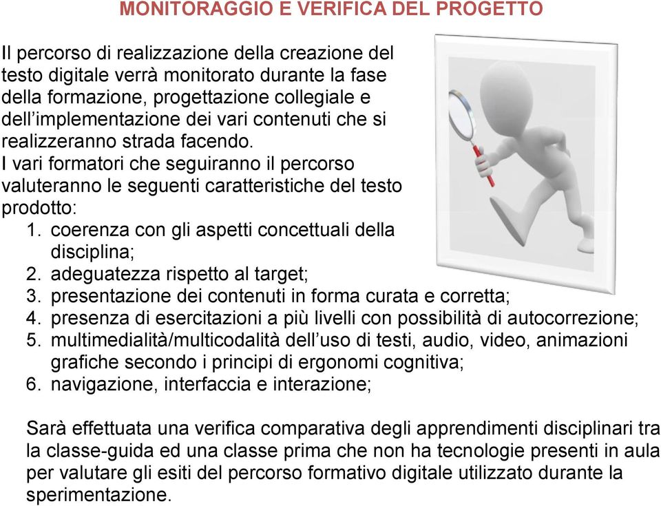 coerenza con gli aspetti concettuali della disciplina; 2. adeguatezza rispetto al target; 3. presentazione dei contenuti in forma curata e corretta; 4.