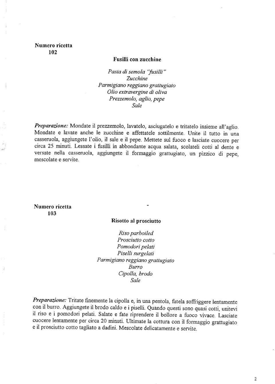 Lessate i fusilli in abbondante acqua salata, scolateli cotti al dente e versate nella casseruola, aggiungete il formaggio grattugiato, un pizzico di pepe, mescolate e servite.