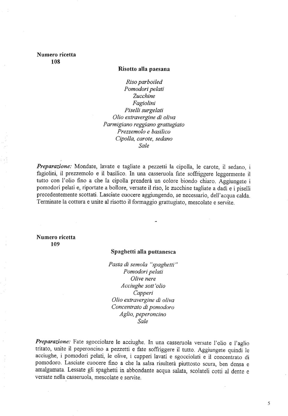 Aggiungete i pomodori pelati e, riportate a bollore, versate il riso, le zucchine tagliate a dadi e i piselli precedentemente scottati. Lasciate cuocere aggiungendo, se necessario, dell'acqua calda.