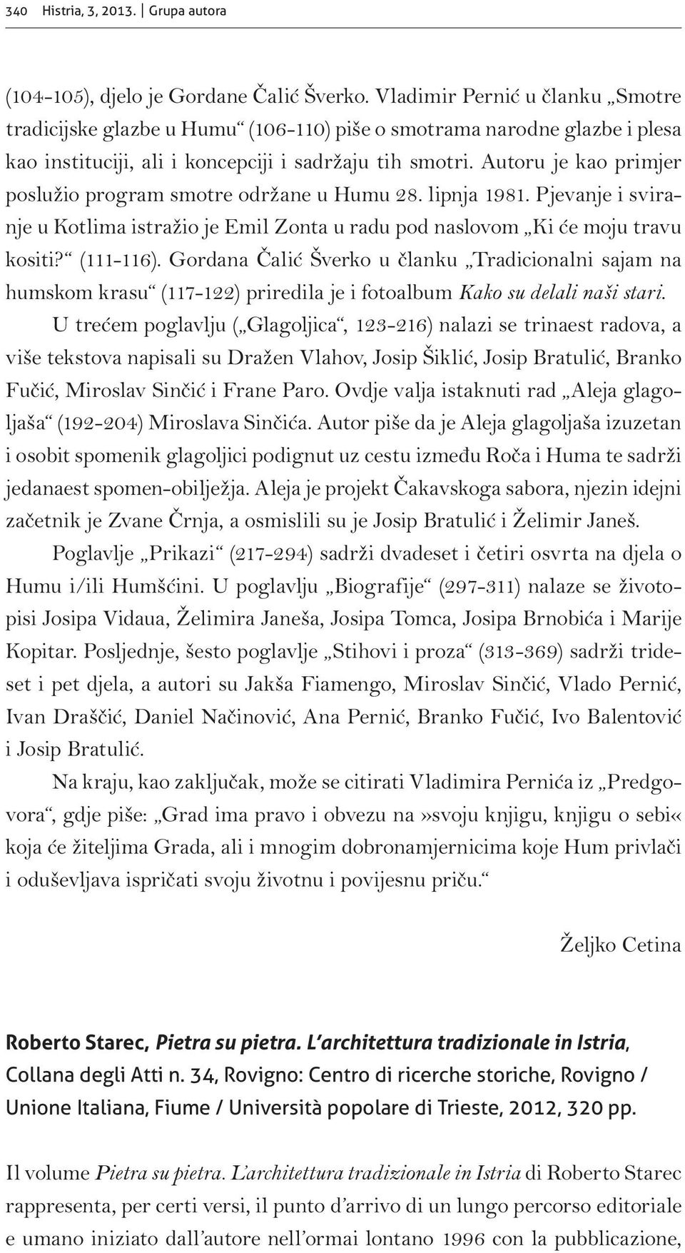 Autoru je kao primjer poslužio program smotre održane u Humu 28. lipnja 1981. Pjevanje i sviranje u Kotlima istražio je Emil Zonta u radu pod naslovom Ki će moju travu kositi? (111-116).