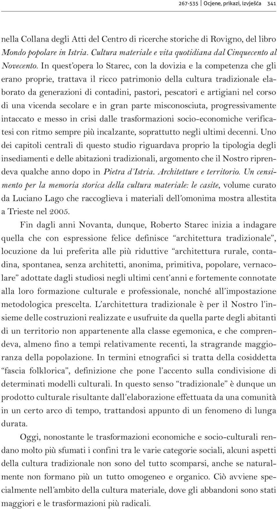 artigiani nel corso di una vicenda secolare e in gran parte misconosciuta, progressivamente intaccato e messo in crisi dalle trasformazioni socio-economiche verificatesi con ritmo sempre più