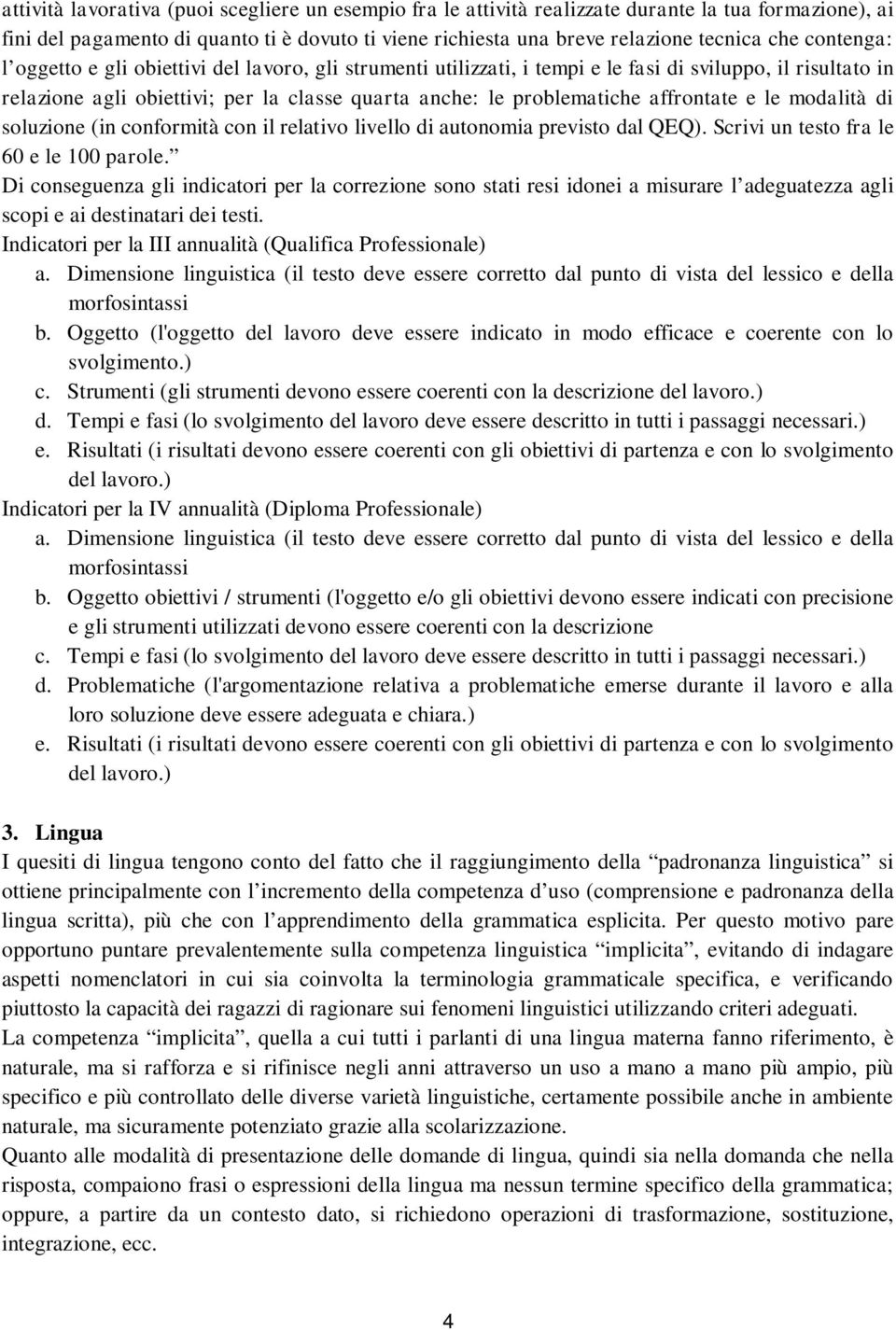 affrontate e le modalità di soluzione (in conformità con il relativo livello di autonomia previsto dal QEQ). Scrivi un testo fra le 60 e le 100 parole.