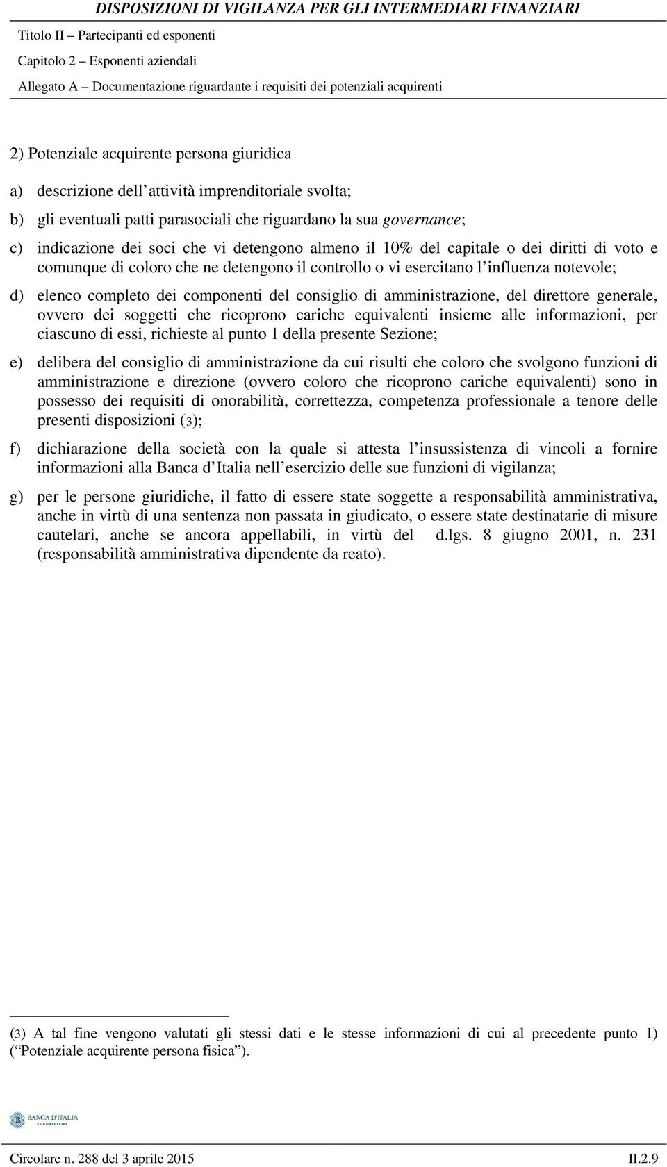 esercitano l influenza notevole; d) elenco completo dei componenti del consiglio di amministrazione, del direttore generale, ovvero dei soggetti che ricoprono cariche equivalenti insieme alle