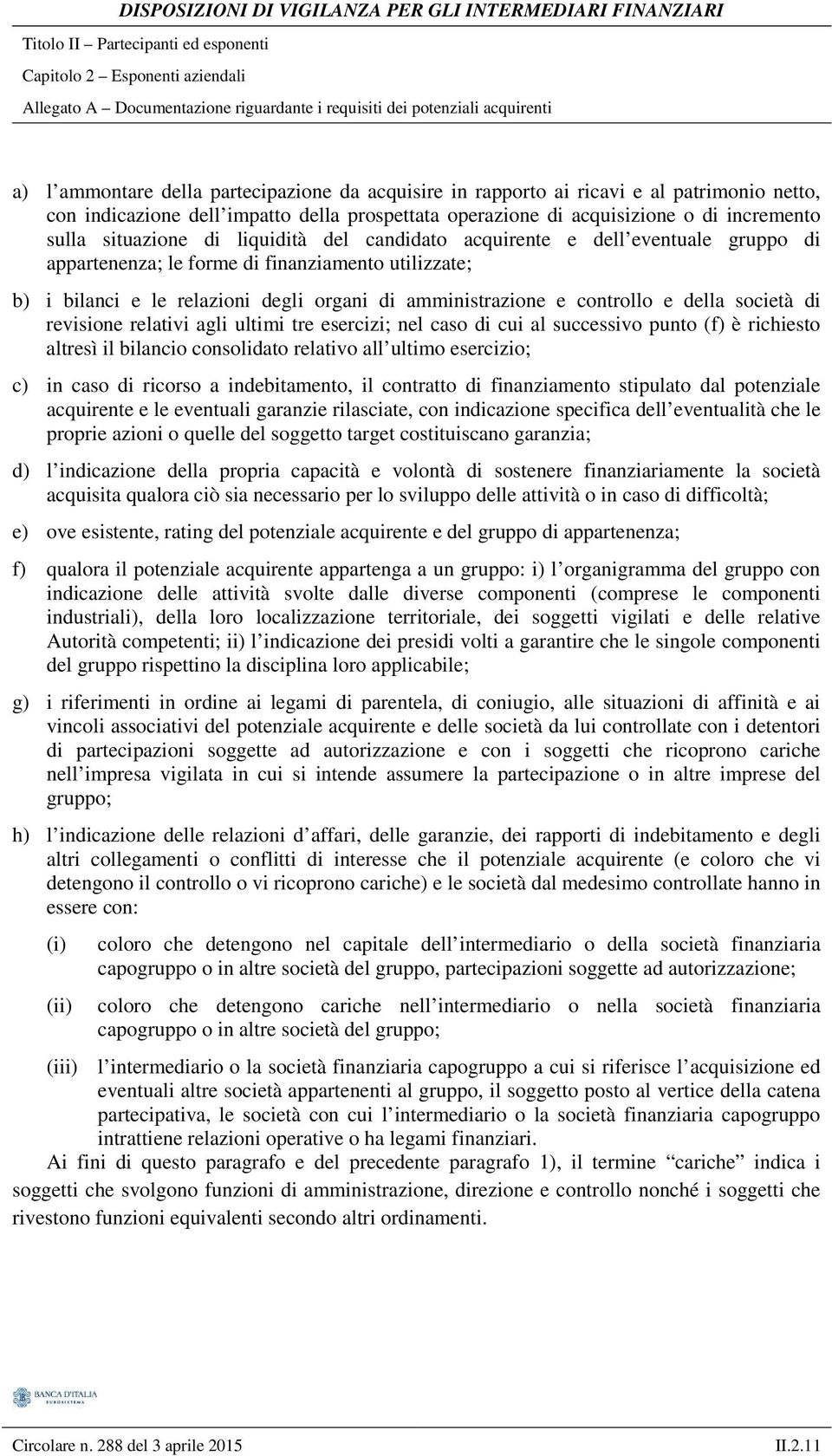 bilanci e le relazioni degli organi di amministrazione e controllo e della società di revisione relativi agli ultimi tre esercizi; nel caso di cui al successivo punto (f) è richiesto altresì il