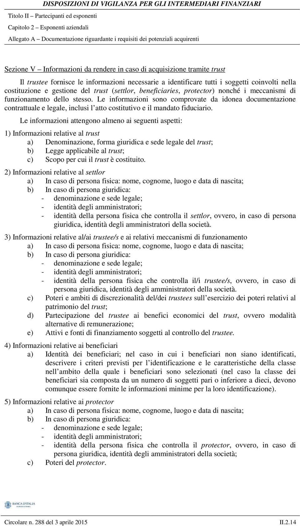 Le informazioni sono comprovate da idonea documentazione contrattuale e legale, inclusi l atto costitutivo e il mandato fiduciario.