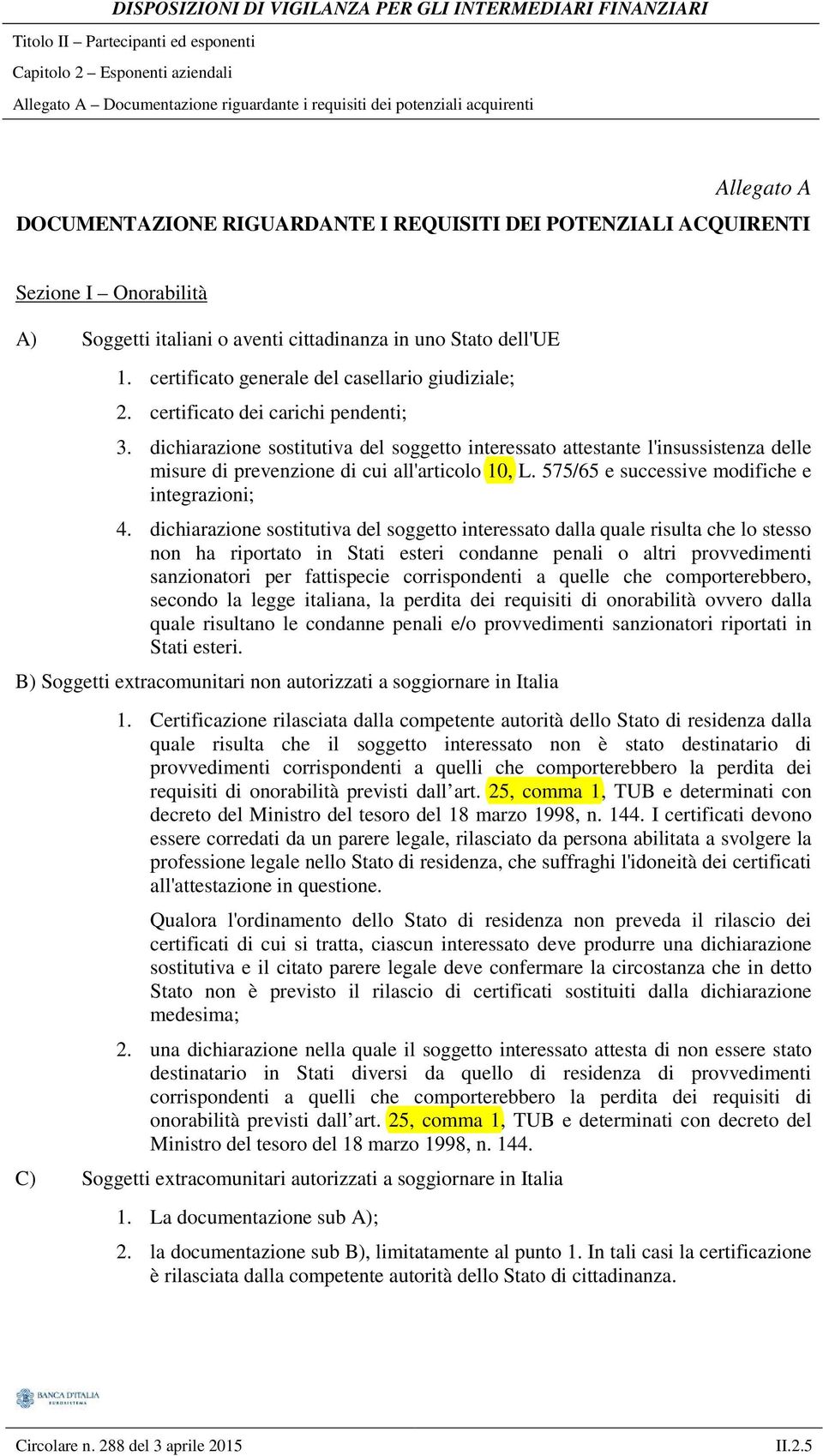 dichiarazione sostitutiva del soggetto interessato attestante l'insussistenza delle misure di prevenzione di cui all'articolo 10, L. 575/65 e successive modifiche e integrazioni; 4.