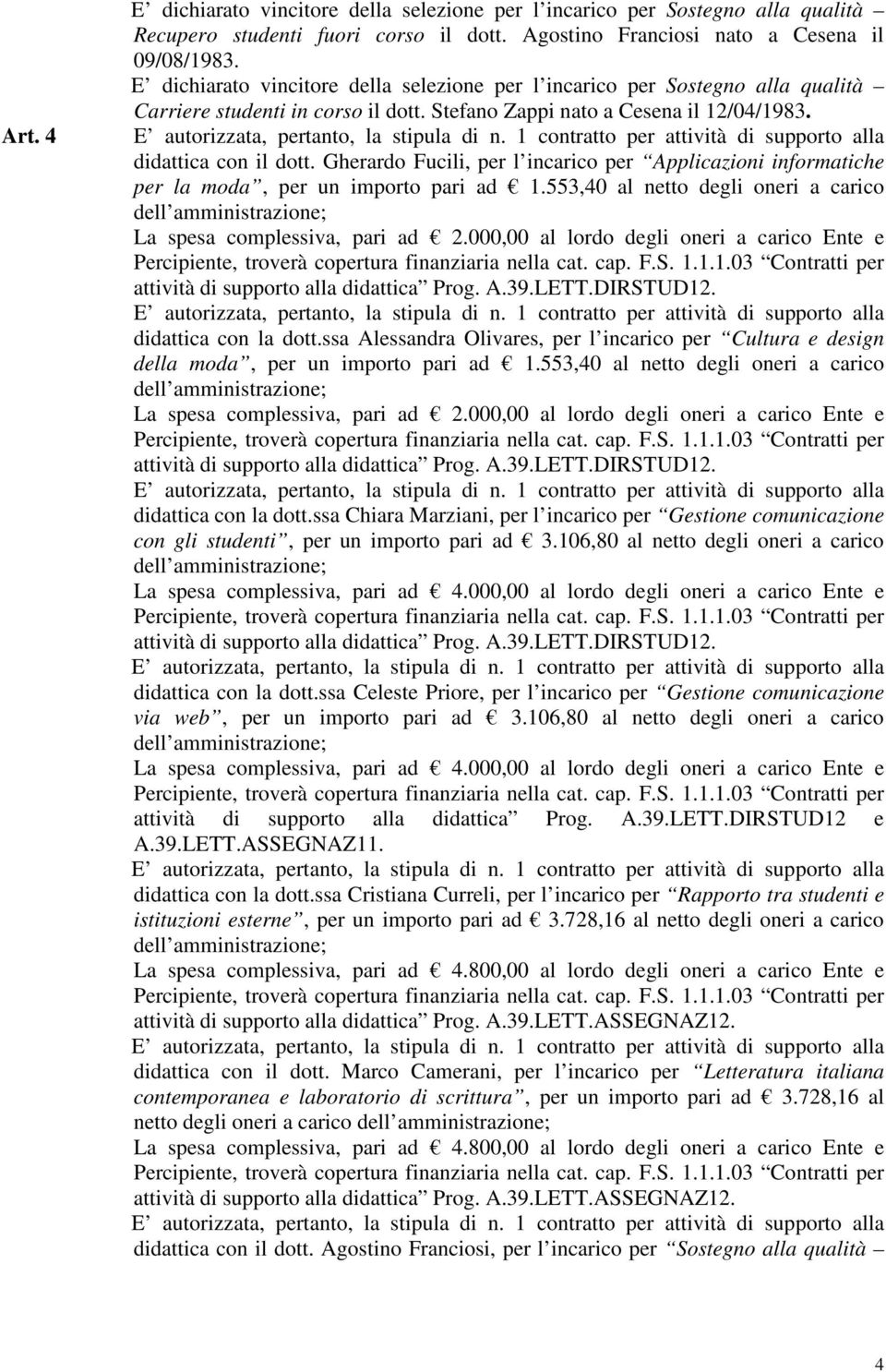 Gherardo Fucili, per l incarico per Applicazioni informatiche per la moda, per un importo pari ad 1.553,40 al netto degli oneri a carico La spesa complessiva, pari ad 2.