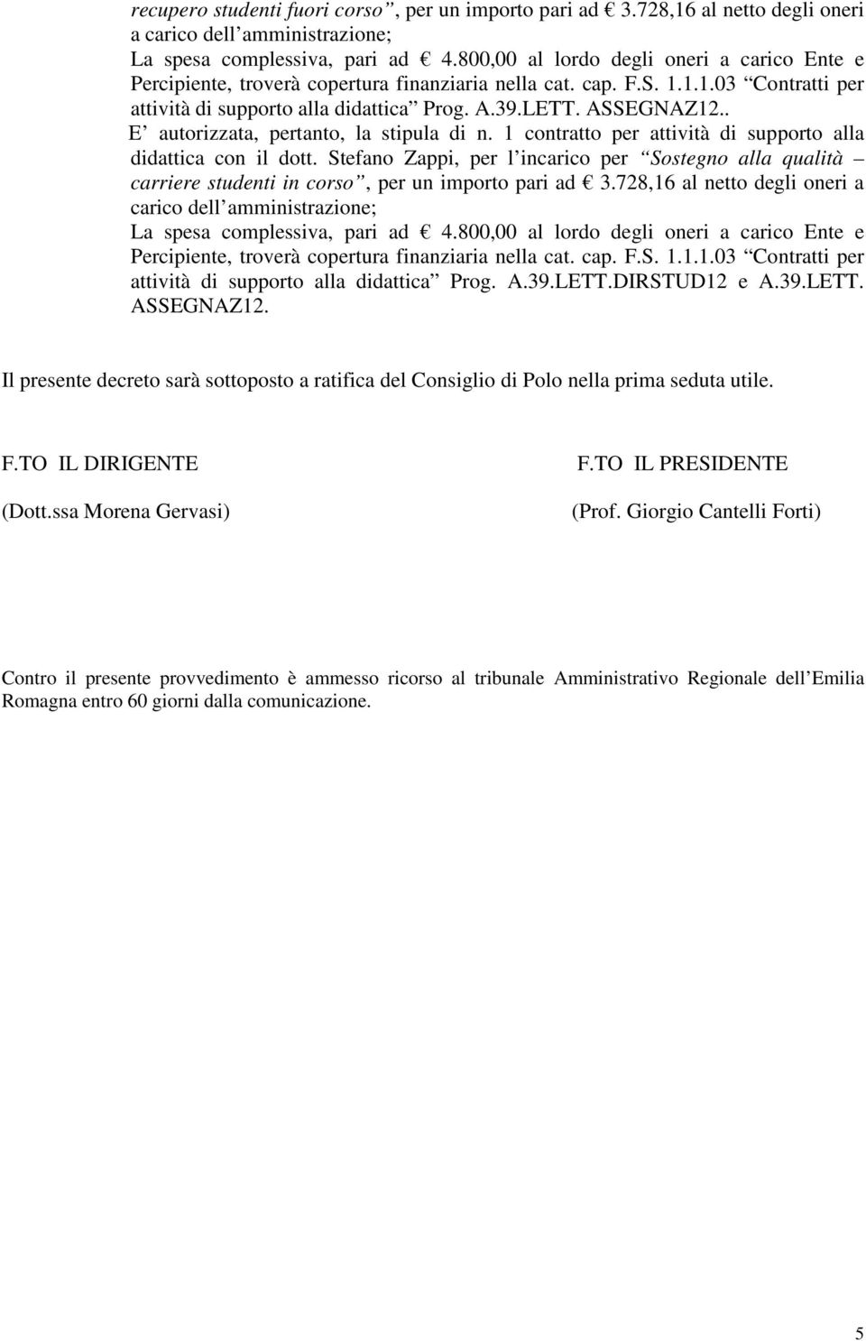 A.39.LETT.DIRSTUD12 e A.39.LETT. ASSEGNAZ12. Il presente decreto sarà sottoposto a ratifica del Consiglio di Polo nella prima seduta utile. F.TO IL DIRIGENTE (Dott.ssa Morena Gervasi) F.