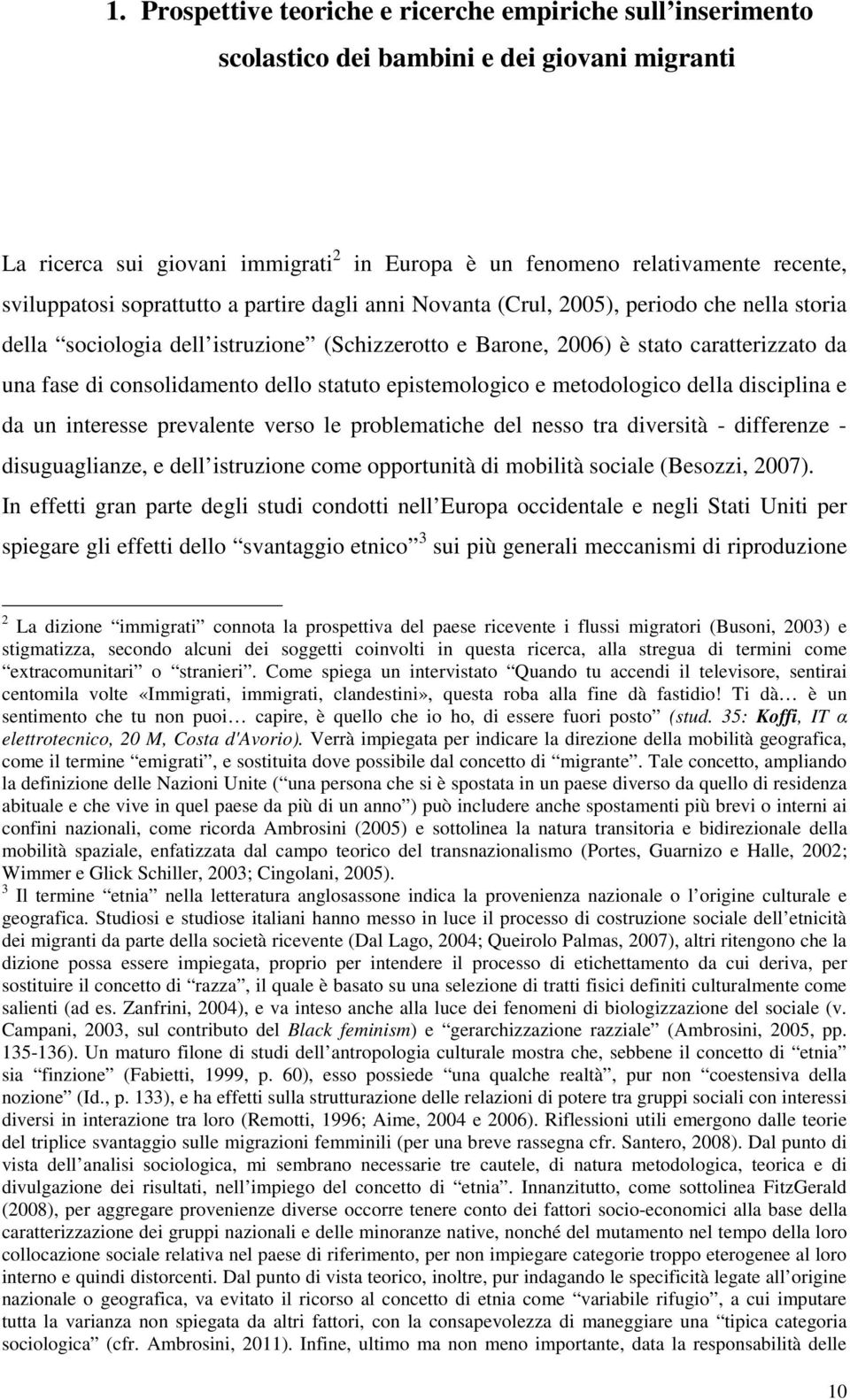 consolidamento dello statuto epistemologico e metodologico della disciplina e da un interesse prevalente verso le problematiche del nesso tra diversità - differenze - disuguaglianze, e dell