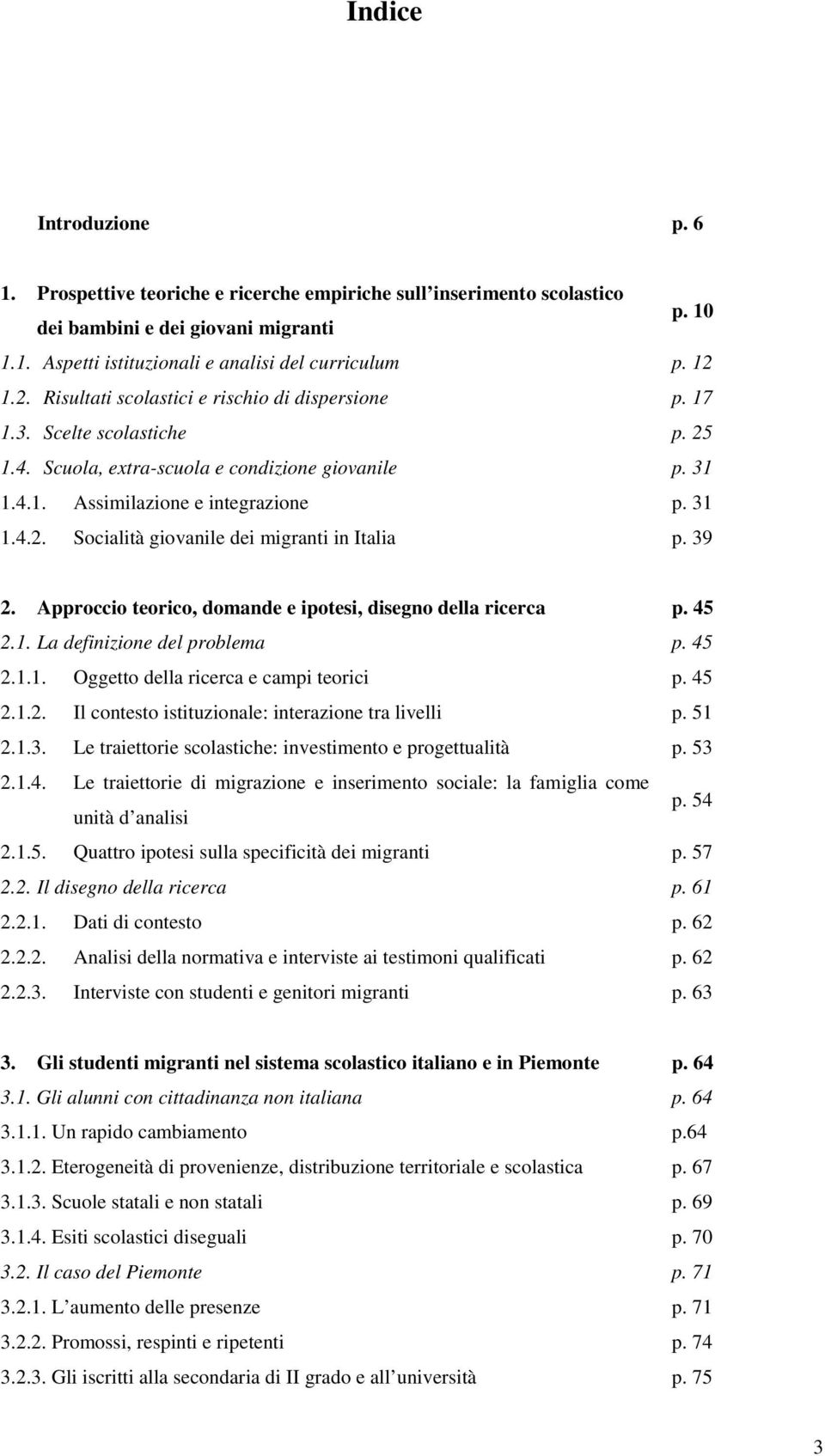 39 2. Approccio teorico, domande e ipotesi, disegno della ricerca p. 45 2.1. La definizione del problema p. 45 2.1.1. Oggetto della ricerca e campi teorici p. 45 2.1.2. Il contesto istituzionale: interazione tra livelli p.