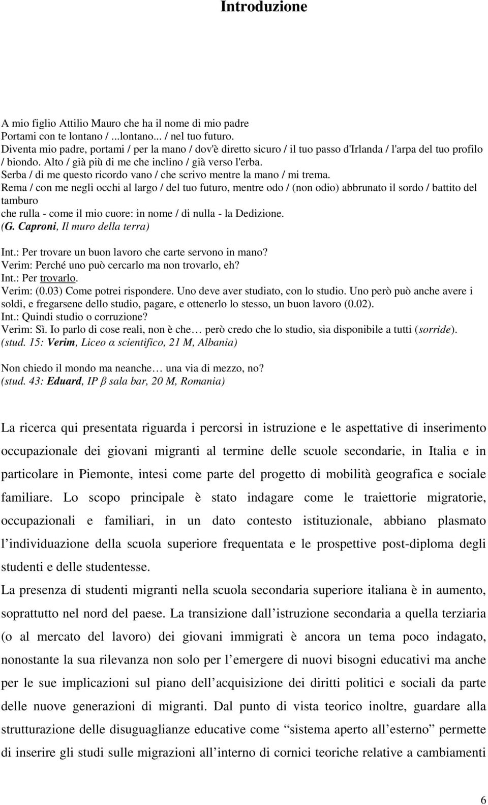 Serba / di me questo ricordo vano / che scrivo mentre la mano / mi trema.