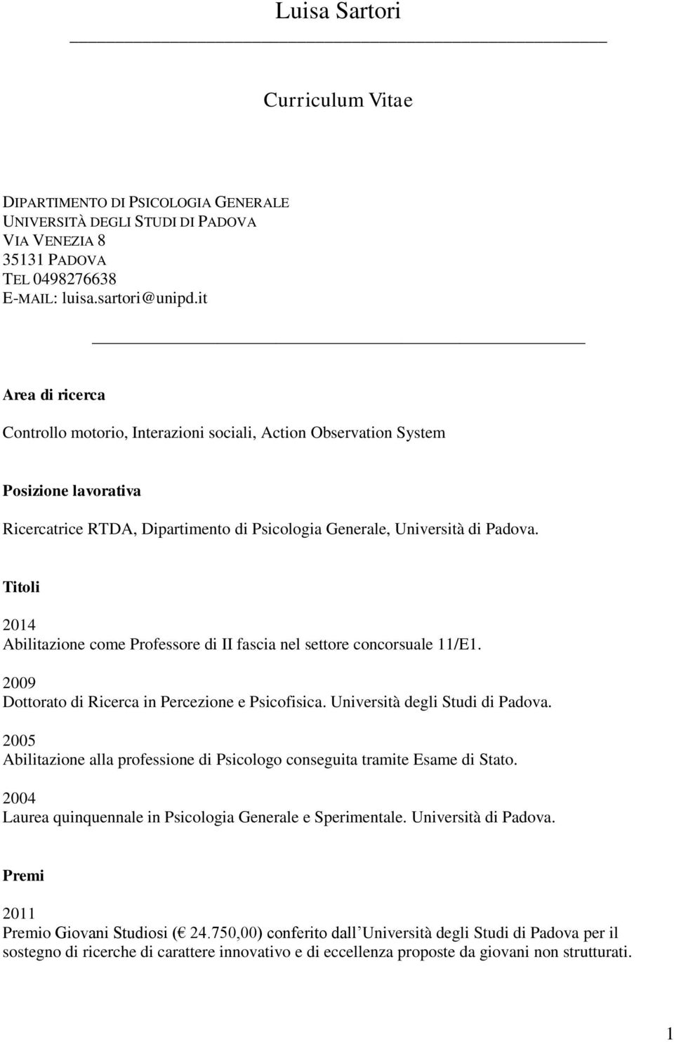 Titoli 2014 Abilitazione come Professore di II fascia nel settore concorsuale 11/E1. 2009 Dottorato di Ricerca in Percezione e Psicofisica. Università degli Studi di Padova.