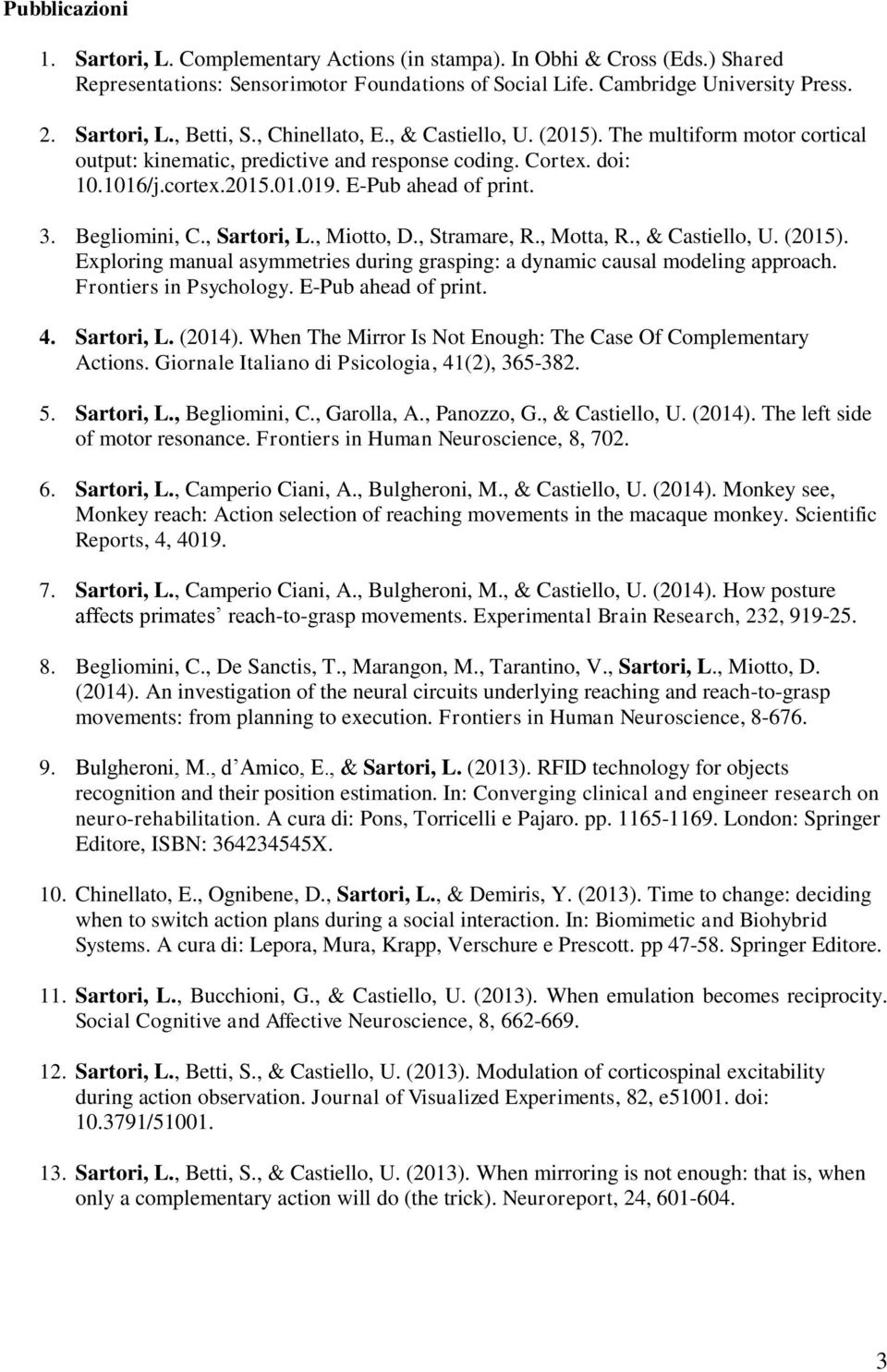 Begliomini, C., Sartori, L., Miotto, D., Stramare, R., Motta, R., & Castiello, U. (2015). Exploring manual asymmetries during grasping: a dynamic causal modeling approach. Frontiers in Psychology.