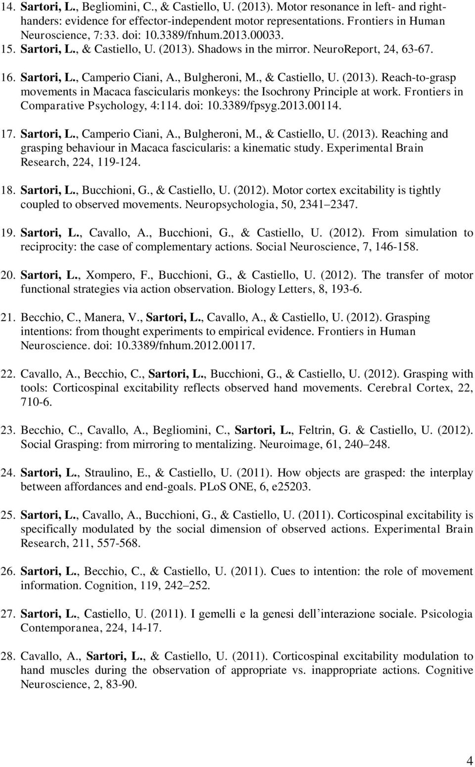 Frontiers in Comparative Psychology, 4:114. doi: 10.3389/fpsyg.2013.00114. 17. Sartori, L., Camperio Ciani, A., Bulgheroni, M., & Castiello, U. (2013).