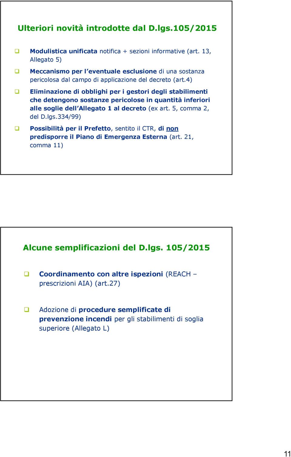 4) Eliminazione di obblighi per i gestori degli stabilimenti che detengono sostanze pericolose in quantità inferiori alle soglie dell Allegato 1 al decreto (ex art. 5, comma 2, del D.lgs.