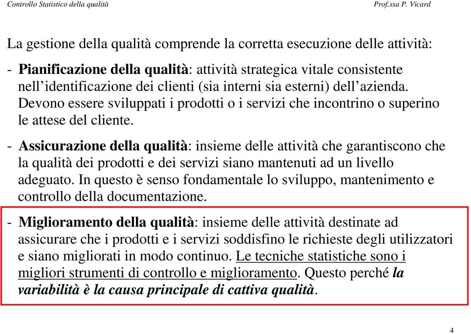 - Assicurazione della qualità: insieme delle attività che garantiscono che la qualità dei prodotti e dei servizi siano mantenuti ad un livello adeguato.