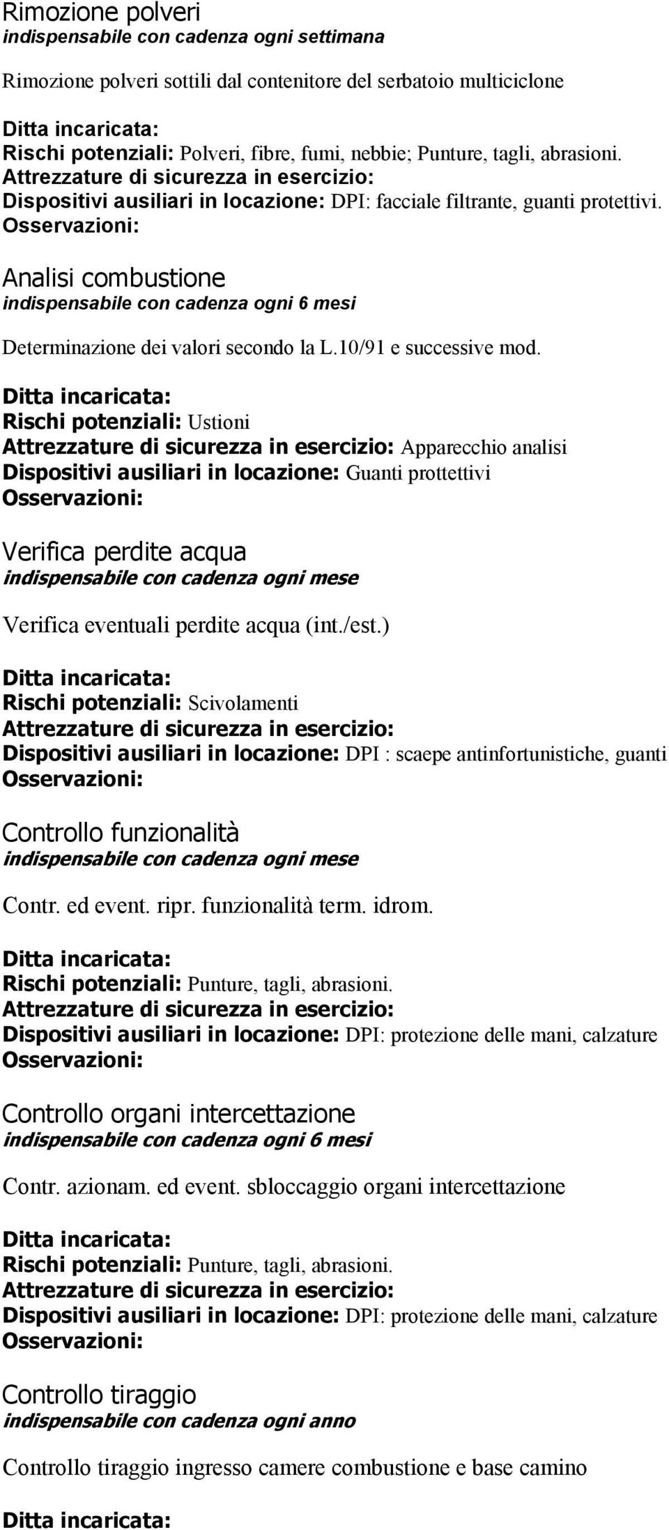 /est.) Rischi potenziali: Scivolamenti Dispositivi ausiliari in locazione: DPI : scaepe antinfortunistiche, guanti indispensabile con cadenza ogni mese Contr. ed event. ripr. funzionalità term. idrom.