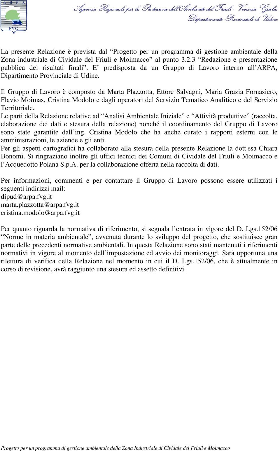 Il Gruppo di Lavoro è composto da Marta Plazzotta, Ettore Salvagni, Maria Grazia Fornasiero, Flavio Moimas, Cristina Modolo e dagli operatori del Servizio Tematico Analitico e del Servizio