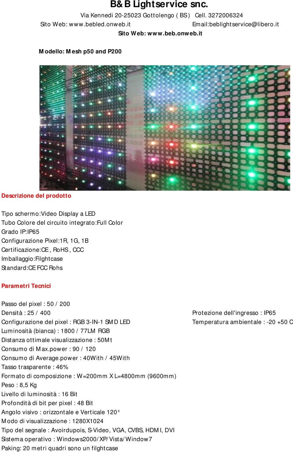 RGB Distanza ottimale visualizzazione : 50Mt Consumo di Max.power : 90 / 120 Consumo di Average.