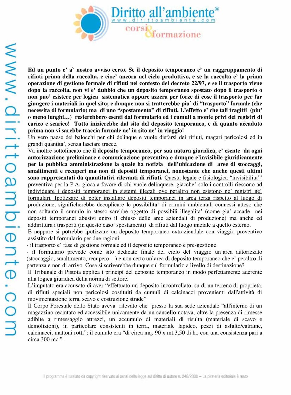 del decreto 22/97, e se il trasporto viene dopo la raccolta, non vi e dubbio che un deposito temporaneo spostato dopo il trasporto o non puo esistere per logica sistematica oppure azzera per forze di