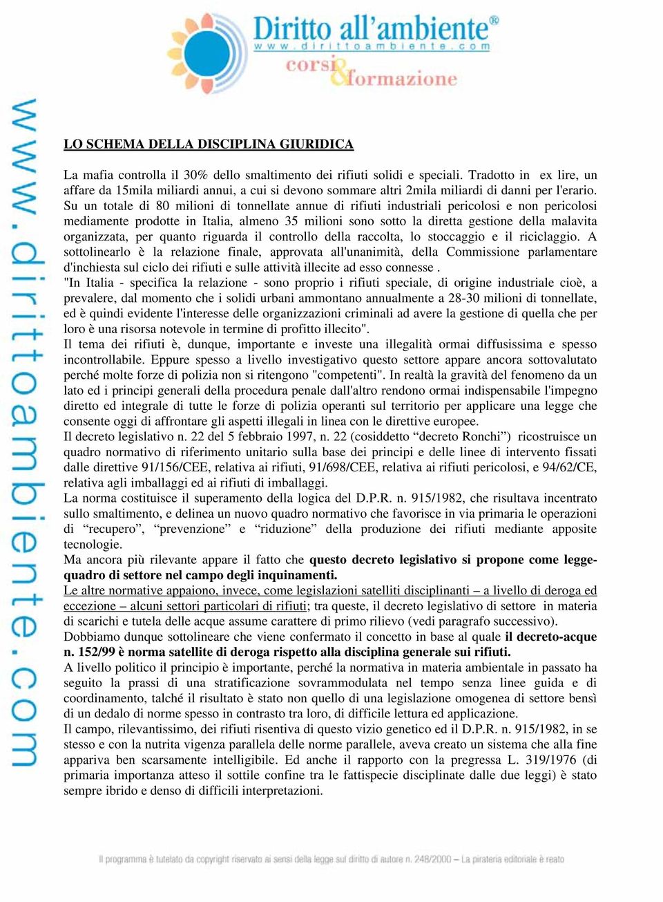 Su un totale di 80 milioni di tonnellate annue di rifiuti industriali pericolosi e non pericolosi mediamente prodotte in Italia, almeno 35 milioni sono sotto la diretta gestione della malavita