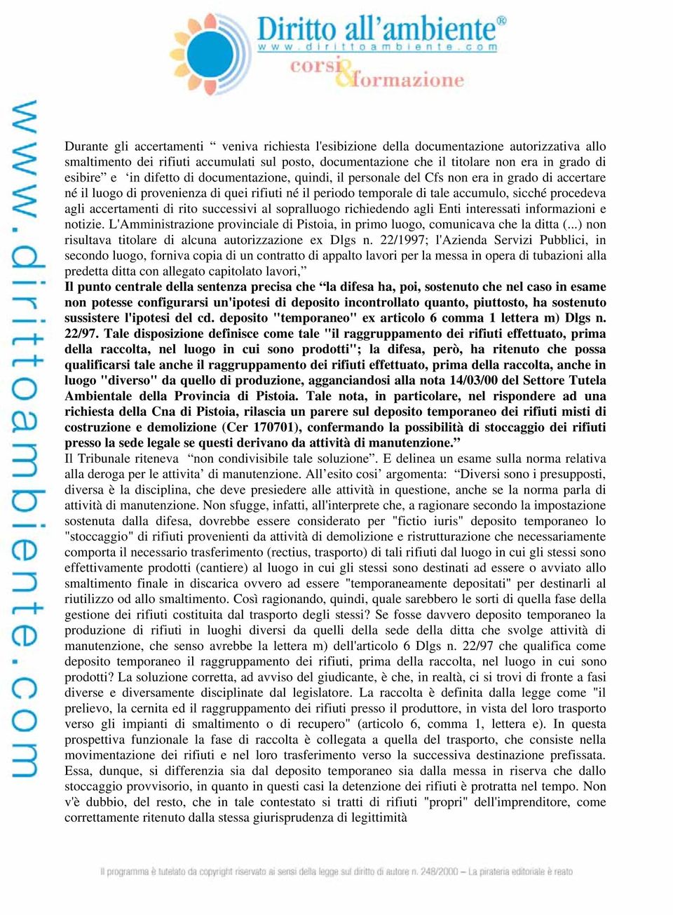 accertamenti di rito successivi al sopralluogo richiedendo agli Enti interessati informazioni e notizie. L'Amministrazione provinciale di Pistoia, in primo luogo, comunicava che la ditta (.