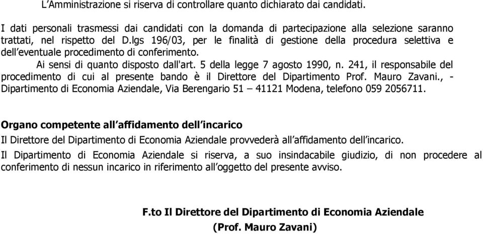 lgs 196/03, per le finalità di gestione della procedura selettiva e dell eventuale procedimento di conferimento. Ai sensi di quanto disposto dall'art. 5 della legge 7 agosto 1990, n.